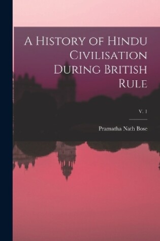 Cover of A History of Hindu Civilisation During British Rule; v. 1