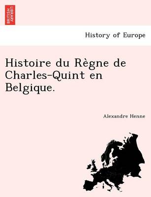 Book cover for Histoire Du Re Gne de Charles-Quint En Belgique.