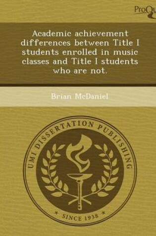 Cover of Academic Achievement Differences Between Title I Students Enrolled in Music Classes and Title I Students Who Are Not