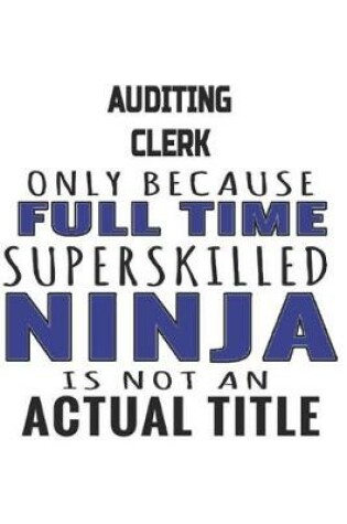 Cover of Auditing Clerk Only Because Full Time Superskilled Ninja Is Not An Actual Title