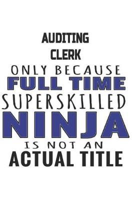 Book cover for Auditing Clerk Only Because Full Time Superskilled Ninja Is Not An Actual Title
