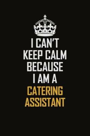 Cover of I Can't Keep Calm Because I Am A Catering Assistant