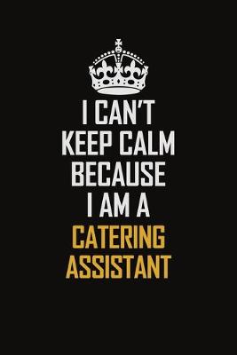 Book cover for I Can't Keep Calm Because I Am A Catering Assistant