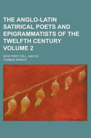 Cover of The Anglo-Latin Satirical Poets and Epigrammatists of the Twelfth Century; Now First Coll. and Ed Volume 2