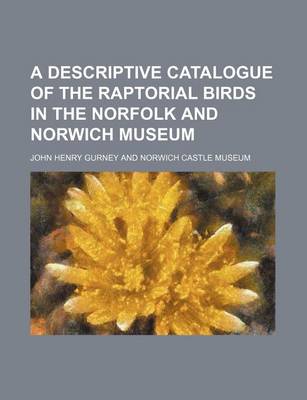 Book cover for A Descriptive Catalogue of the Raptorial Birds in the Norfolk and Norwich Museum