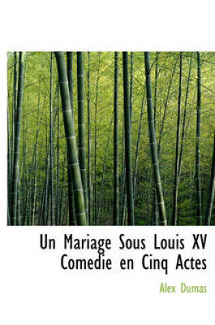 Cover of Un Mariage Sous Louis XV Com Die En Cinq Actes