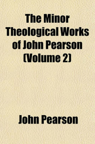 Cover of The Minor Theological Works of John Pearson (Volume 2)