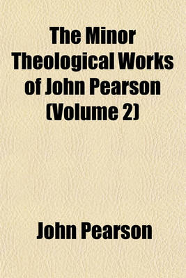 Book cover for The Minor Theological Works of John Pearson (Volume 2)