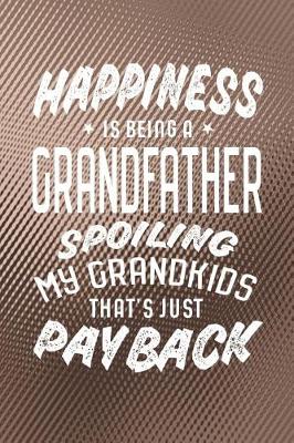 Book cover for Happiness Is Being A Grandfather Spoiling My Grandkids That's Just Payback