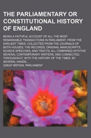 Cover of The Parliamentary or Constitutional History of England (Volume 3); Being a Faithful Account of All the Most Remarkable Transactions in Parliament, from the Earliest Times. Collected from the Journals of Both Houses, the Records, Original Manuscripts, Scar