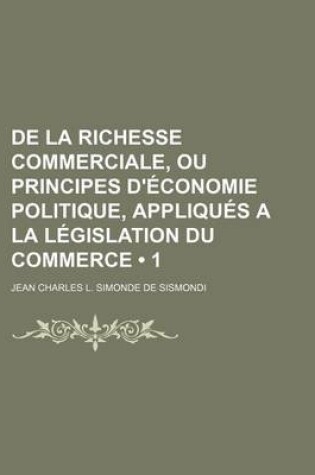 Cover of de La Richesse Commerciale, Ou Principes D'Economie Politique, Appliques a la Legislation Du Commerce (1)