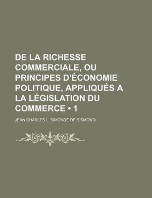 Book cover for de La Richesse Commerciale, Ou Principes D'Economie Politique, Appliques a la Legislation Du Commerce (1)