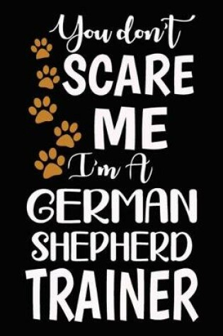 Cover of You don't scare me I'm A German Shepherd Trainer