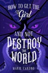 Book cover for How to Get the Girl (and Not Destroy the World)