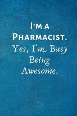 Cover of I'm a Pharmacist. Yes, I'm Busy Being Awesome.