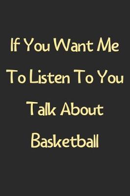 Book cover for If You Want Me To Listen To You Talk About Basketball