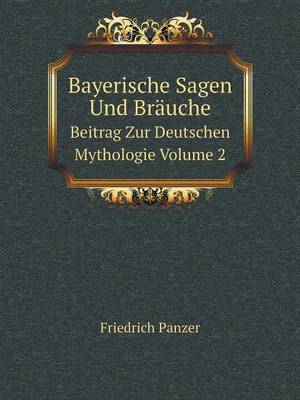 Book cover for Bayerische Sagen Und Bräuche Beitrag Zur Deutschen Mythologie Volume 2