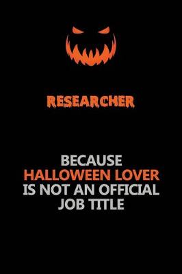 Book cover for Researcher Because Halloween Lover Is Not An Official Job Title