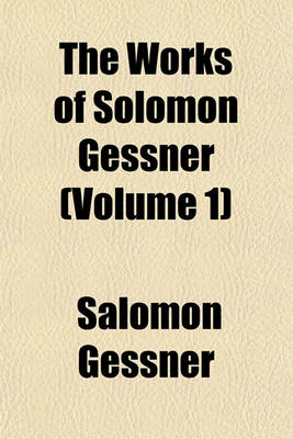 Book cover for The Works of Solomon Gessner Volume 1