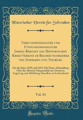 Book cover for Vierundzwanzigster Und Funfundzwanzigster Jahres-Bericht Des Historischen Kreis-Vereins Im Regierungsbezirke Von Schwaben Und Neuburg, Vol. 24