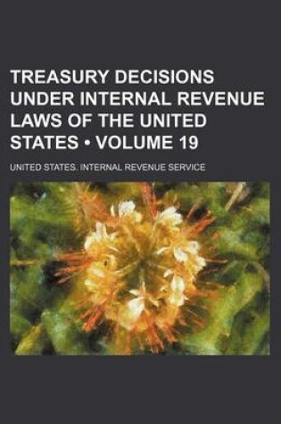 Cover of Treasury Decisions Under Internal Revenue Laws of the United States (Volume 19)