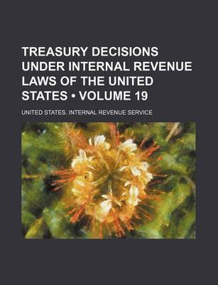 Book cover for Treasury Decisions Under Internal Revenue Laws of the United States (Volume 19)