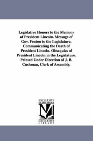 Cover of Legislative Honors to the Memory of President Lincoln. Message of Gov. Fenton to the Legislature, Communicating the Death of President Lincoln. Obsequ