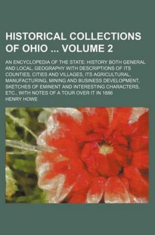 Cover of Historical Collections of Ohio Volume 2; An Encyclopedia of the State History Both General and Local, Geography with Descriptions of Its Counties, Cities and Villages, Its Agricultural, Manufacturing, Mining and Business Development, Sketches of Eminent