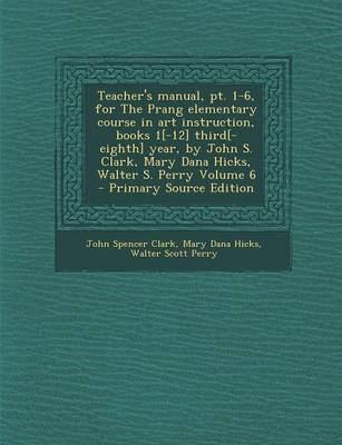 Book cover for Teacher's Manual, PT. 1-6, for the Prang Elementary Course in Art Instruction, Books 1[-12] Third[-Eighth] Year, by John S. Clark, Mary Dana Hicks, Wa