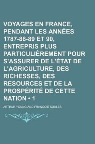 Cover of Voyages En France, Pendant Les Annees 1787-88-89 Et 90, Entrepris Plus Particulierement Pour S'Assurer de L'Etat de L'Agriculture, Des Richesses, Des