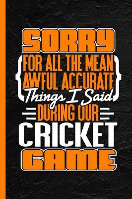 Book cover for Sorry for All the Mean Awful Accurate Things I Said During Our Cricket Game