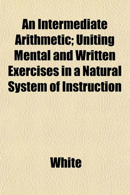 Book cover for An Intermediate Arithmetic; Uniting Mental and Written Exercises in a Natural System of Instruction