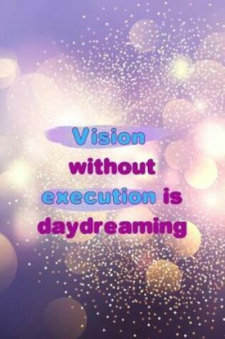 Cover of Vision Without Execution Is Daydreaming