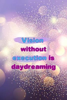 Book cover for Vision Without Execution Is Daydreaming