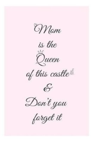 Cover of Mom is queen of this castle and don't you forget it