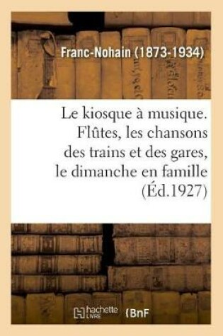 Cover of Le kiosque � musique. Fl�tes, les chansons des trains et des gares, le dimanche en famille