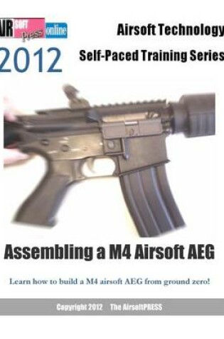 Cover of 2012 Airsoft Technology Self-Paced Training Series Assembling a M4 Airsoft AEG