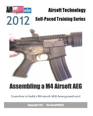 Book cover for 2012 Airsoft Technology Self-Paced Training Series Assembling a M4 Airsoft AEG