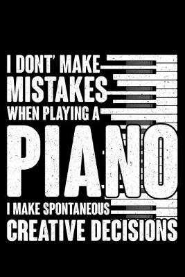 Book cover for I Don't Make Mistakes When Playing Piano I Make Spontaneous Creaive Decisions