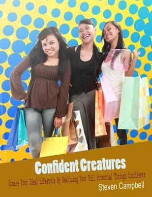 Book cover for Confident Creatures: Create Your Ideal Lifestyle By Realizing Your Full Potential Through Confidence