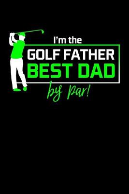 Book cover for I'm The golf Father Best Dad By Par!