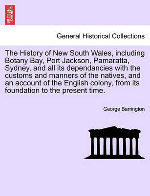 Book cover for The History of New South Wales, Including Botany Bay, Port Jackson, Pamaratta, Sydney, and All Its Dependancies with the Customs and Manners of the Natives, and an Account of the English Colony, from Its Foundation to the Present Time.