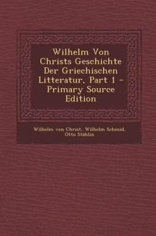Cover of Wilhelm Von Christs Geschichte Der Griechischen Litteratur, Part 1