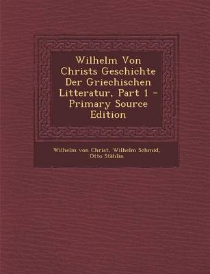 Book cover for Wilhelm Von Christs Geschichte Der Griechischen Litteratur, Part 1