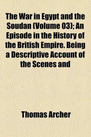 Cover of The War in Egypt and the Soudan (Volume 03); An Episode in the History of the British Empire. Being a Descriptive Account of the Scenes and