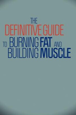 Cover of The Definitive Guide To Burning Fat and Building Muscle