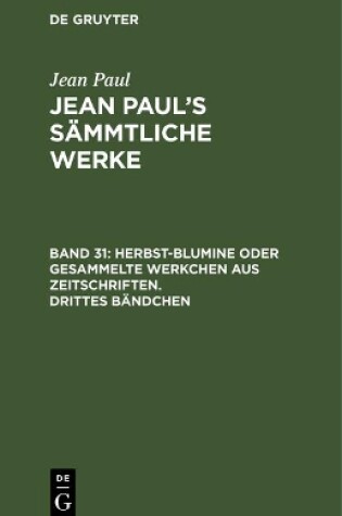 Cover of Jean Paul's Sammtliche Werke, Band 31, Herbst-Blumine oder gesammelte Werkchen aus Zeitschriften. Drittes Bandchen