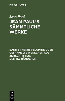 Book cover for Jean Paul's Sammtliche Werke, Band 31, Herbst-Blumine oder gesammelte Werkchen aus Zeitschriften. Drittes Bandchen