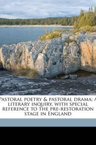 Cover of Pastoral Poetry & Pastoral Drama; A Literary Inquiry, with Special Reference to the Pre-Restoration Stage in England