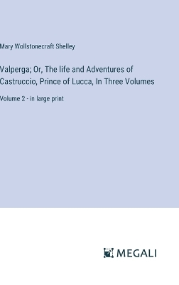 Book cover for Valperga; Or, The life and Adventures of Castruccio, Prince of Lucca, In Three Volumes